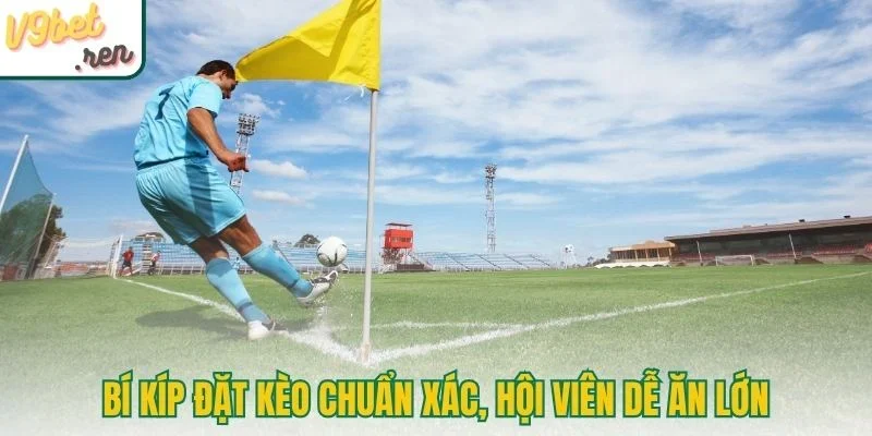 Bí kíp đặt kèo chuẩn xác, hội viên dễ ăn lớn