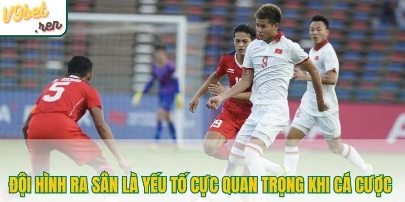 Đội hình ra sân là yếu tố cực quan trọng khi cá cược 