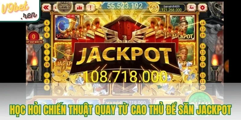 Học hỏi chiến thuật quay từ cao thủ để săn Jackpot 