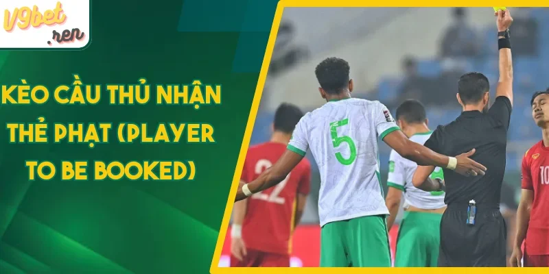 Chi tiết kèo cầu thủ nhận thẻ phạt (Player to be booked)