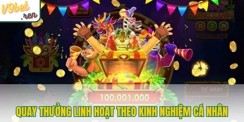 Quay thưởng linh hoạt theo kinh nghiệm cá nhân