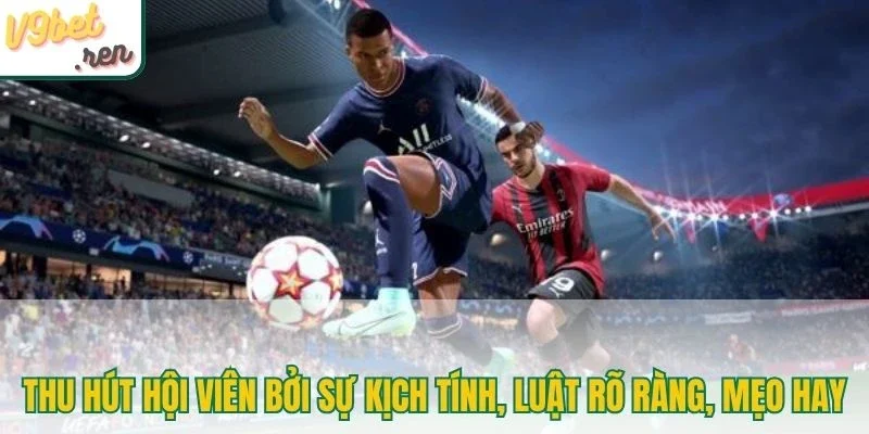 Thu hút hội viên bởi sự kịch tính, luật rõ ràng, mẹo hay