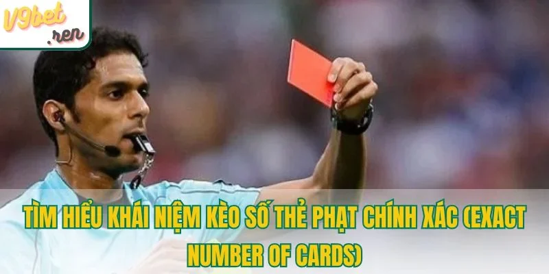 Kèo số thẻ phạt chính xác (Exact Number of Cards) là gì?